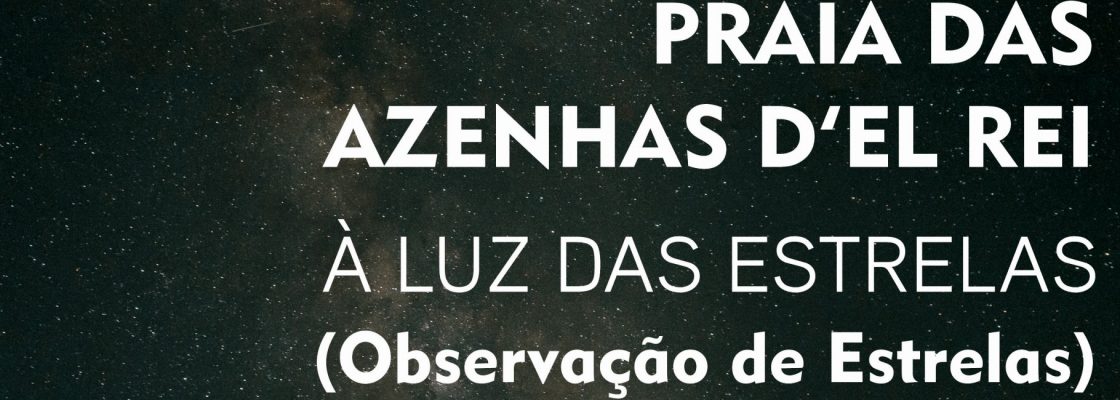 À Luz das Estrelas (Observação de Estrelas) – Praia Azenhas D’El Rei