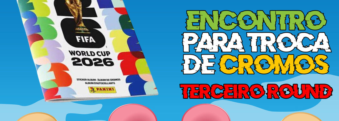 Termina a tua caderneta – Encontro para Troca de Cromos (Terceiro Round)